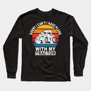 Sorry I Can't I Have Plans With My Tractor Long Sleeve T-Shirt